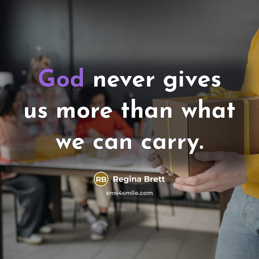 “God never gives us more than what we can carry.…” quote by Regina Brett