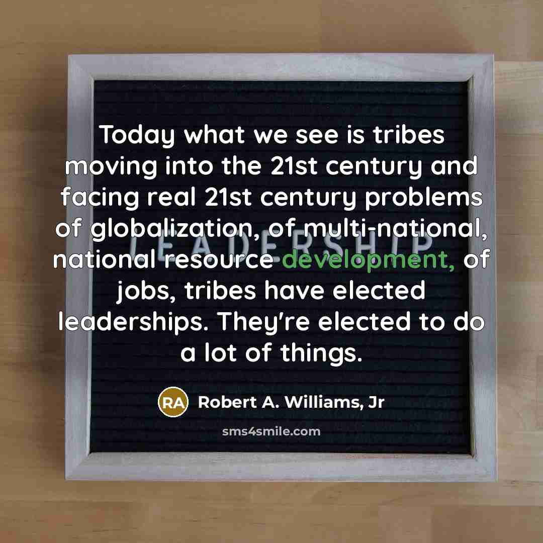 “Today what we see is tribes moving into the 21st…” quote by Robert A. Williams, Jr
