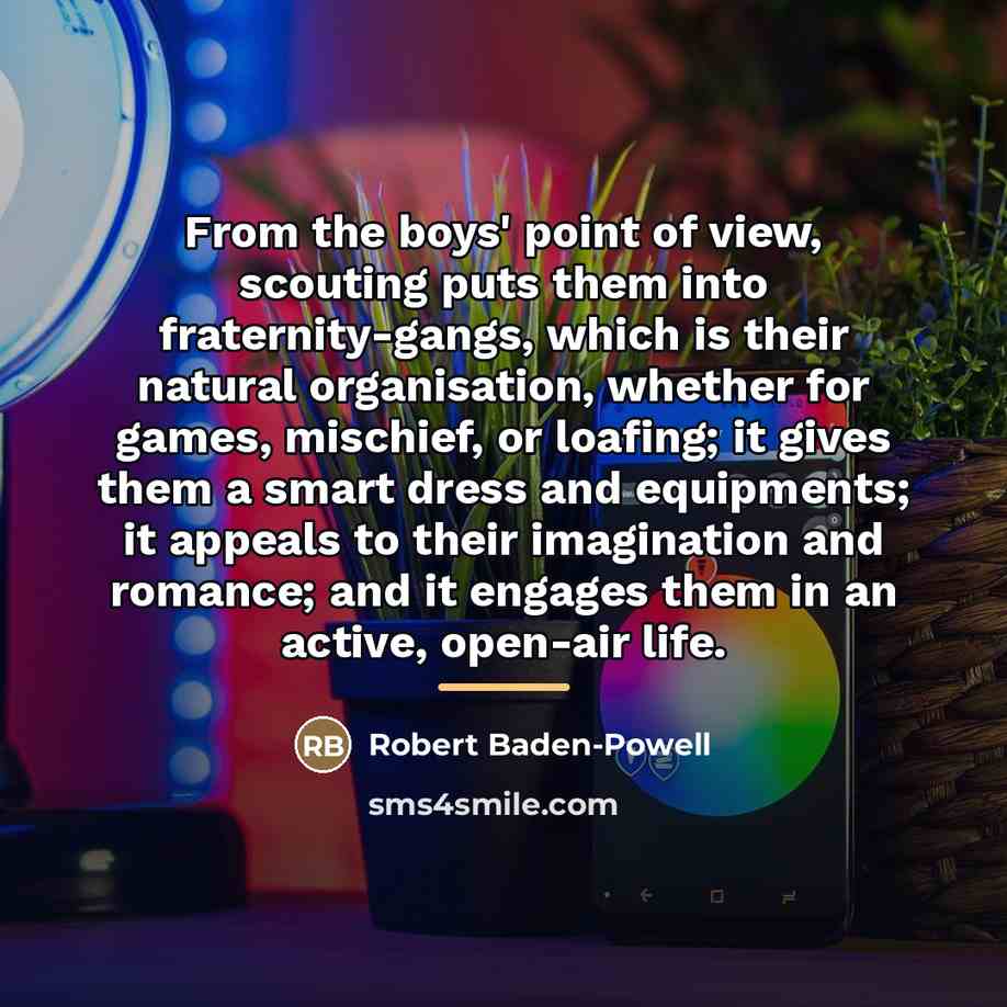 “From the boys' point of view, scouting puts them into…” quote by Robert Baden-Powell