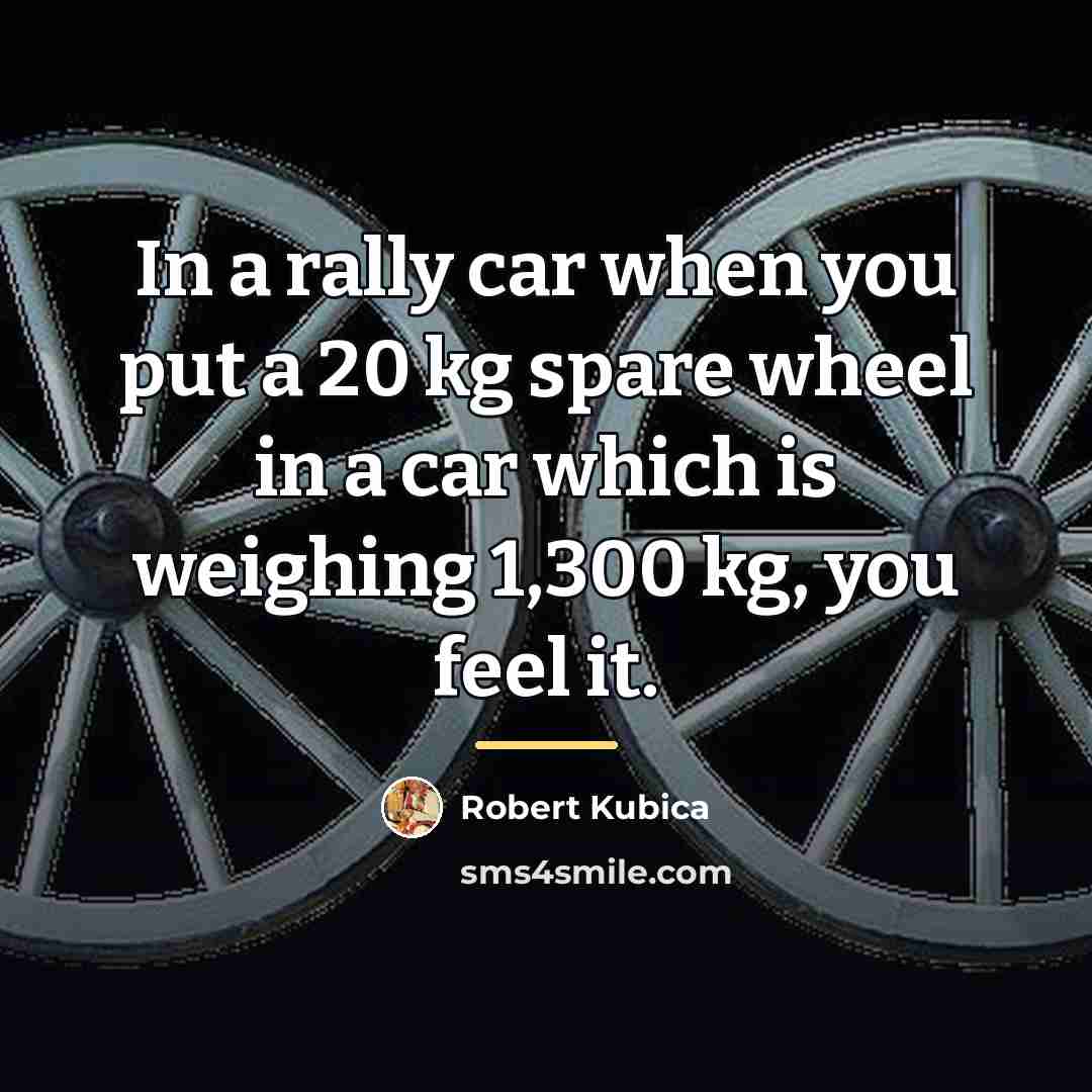 “In a rally car when you put a 20 kg…” quote by Robert Kubica