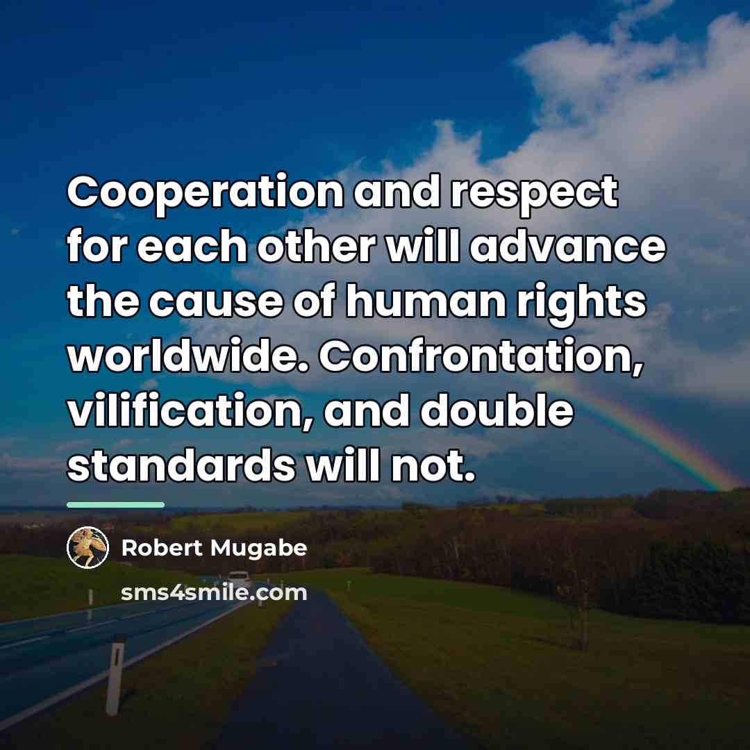 “Cooperation and respect for each other will advance the cause…” quote by Robert Mugabe