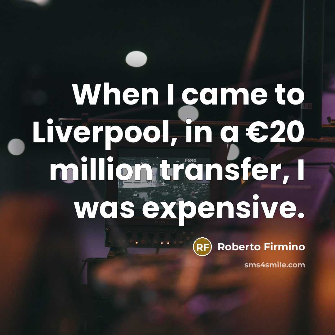 “When I came to Liverpool, in a €20 million transfer,…” quote by Roberto Firmino