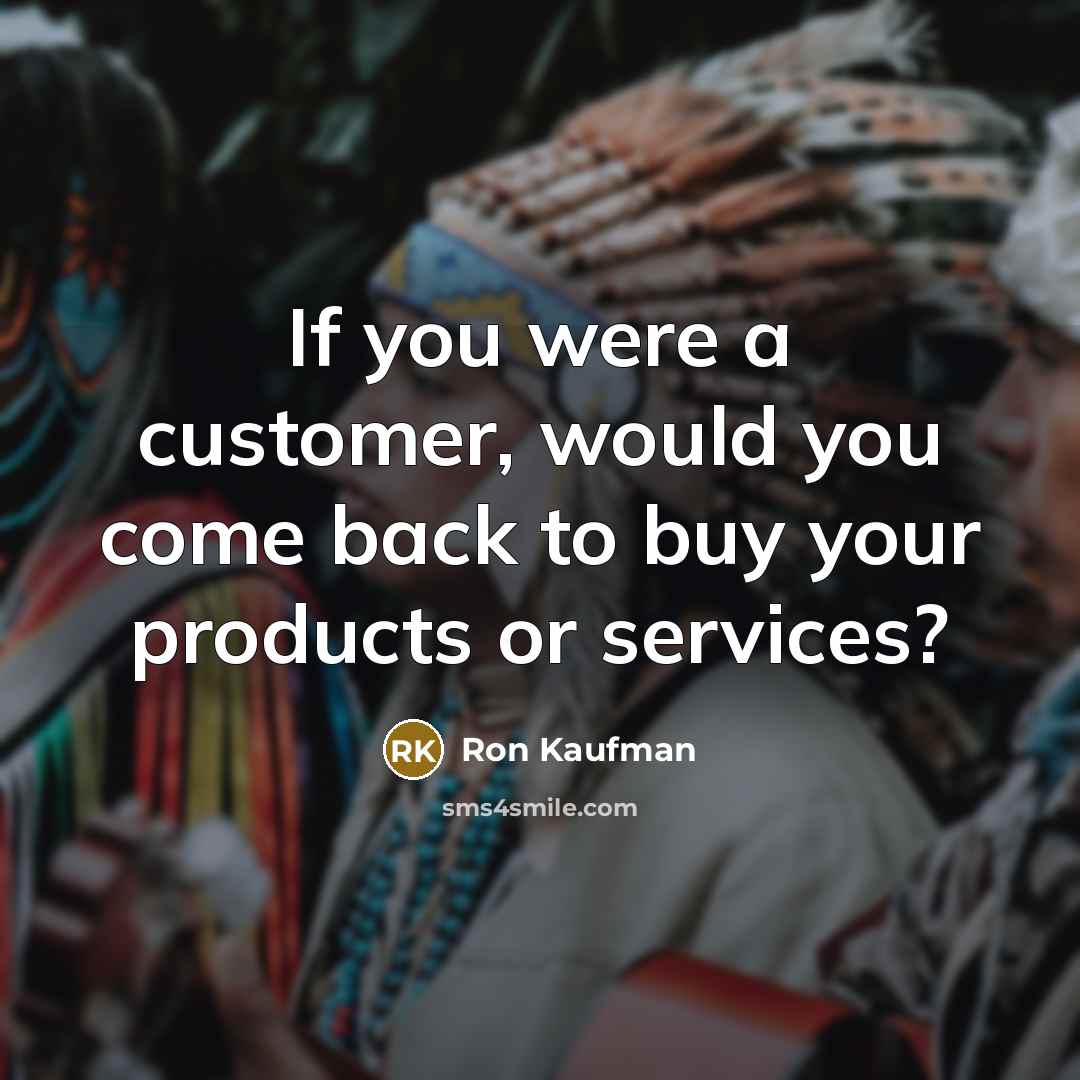 “If you were a customer, would you come back to…” quote by Ron Kaufman
