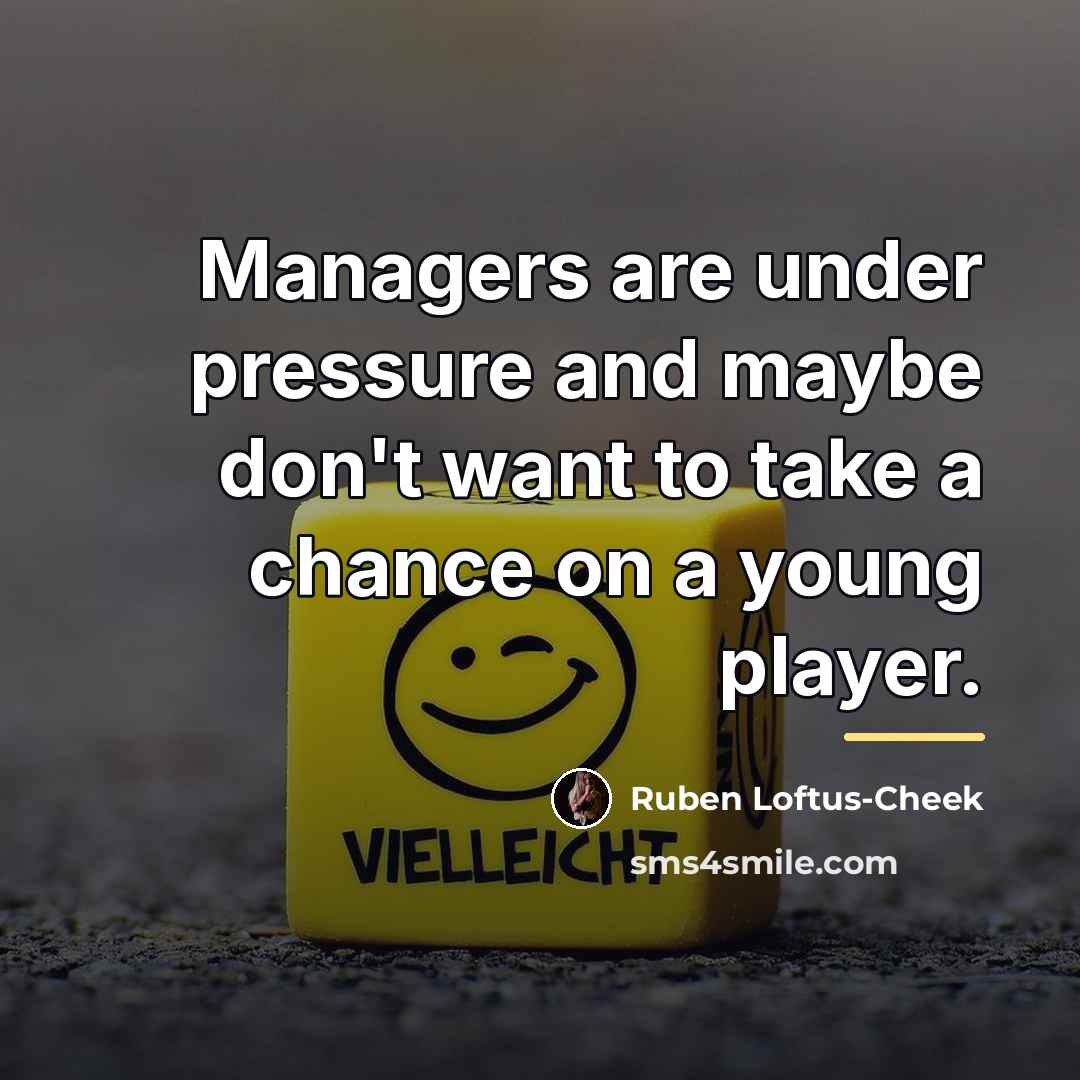 “Managers are under pressure and maybe don't want to take…” quote by Ruben Loftus-Cheek