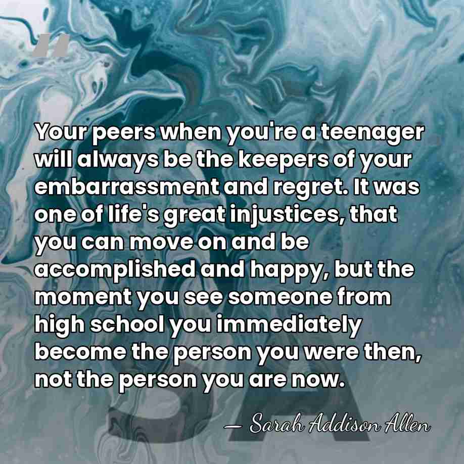 Your peers when you're a teenager will always be the keepers of&hellip; - Sarah Addison Allen