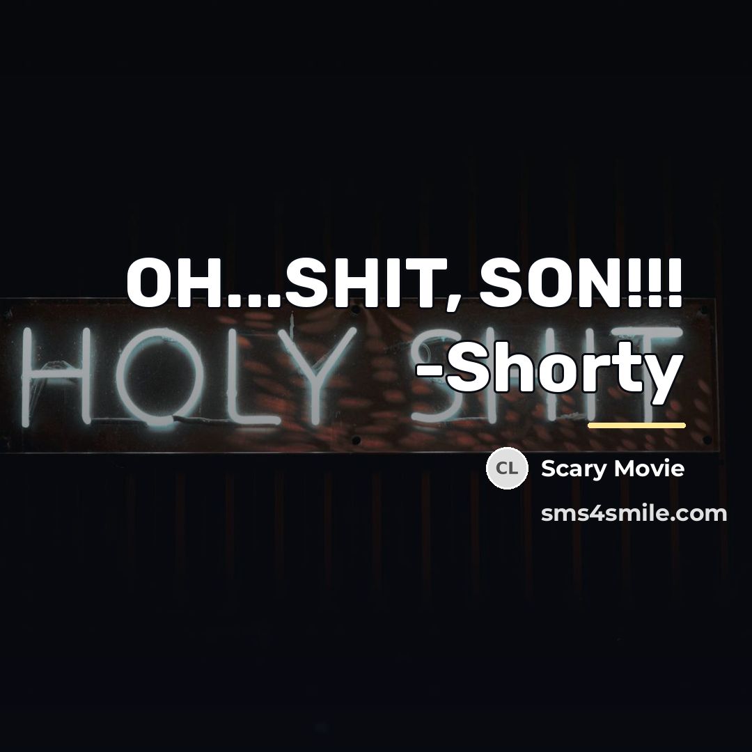 “OH...SHIT, SON!!! -Shorty…” quote by Scary Movie