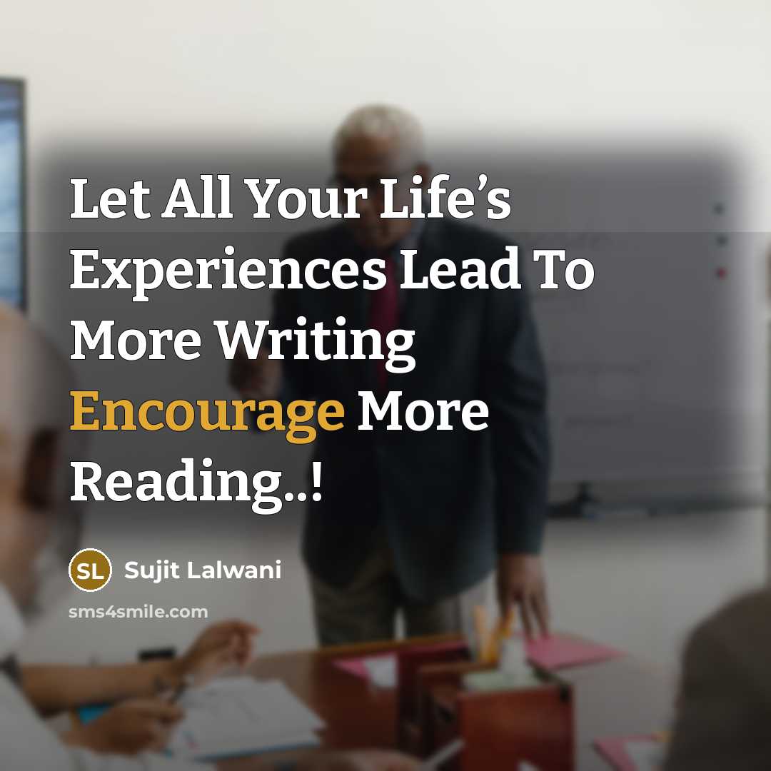 “Let All Your Life’s Experiences Lead To More Writing Encourage…” quote by Sujit Lalwani