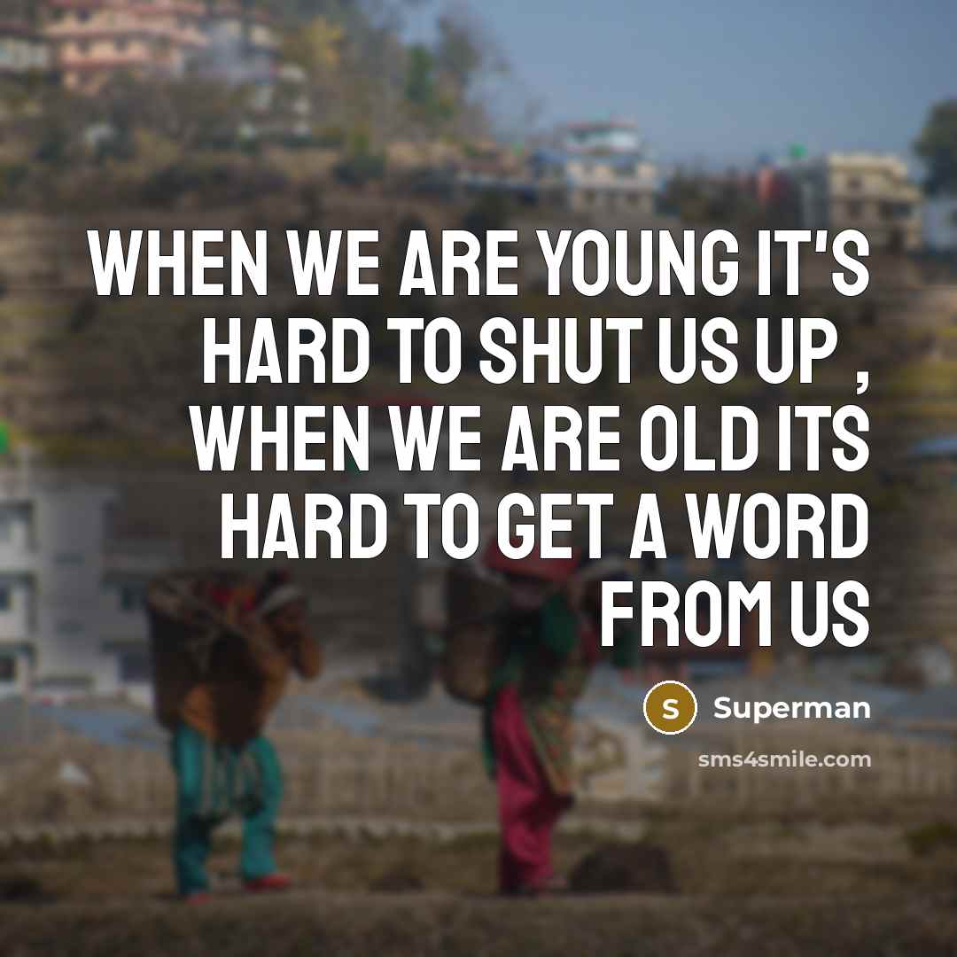 “When we are young it's hard to shut us up…” quote by Superman