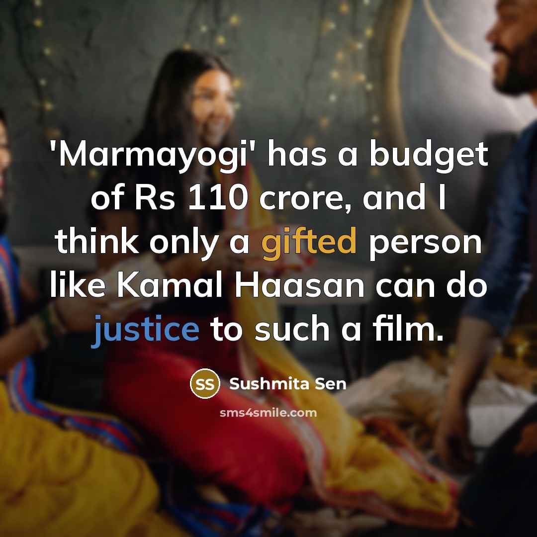 “'Marmayogi' has a budget of Rs 110 crore, and I think only a gifted person like Kamal Haasan can do justice to such a film.” quote by Sushmita Sen