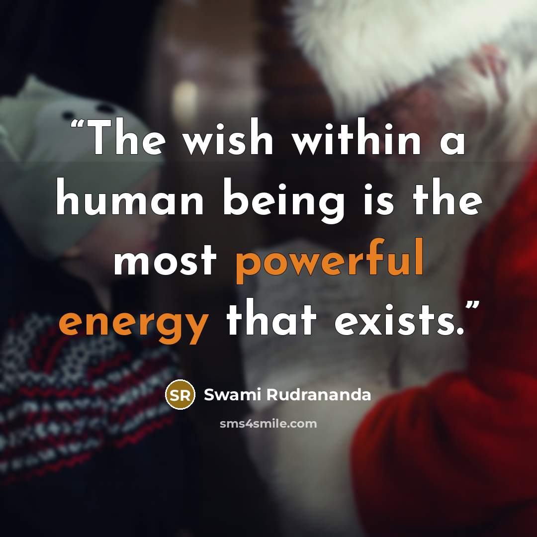 “The wish within a human being is the most powerful energy that exists.” quote by Swami Rudrananda