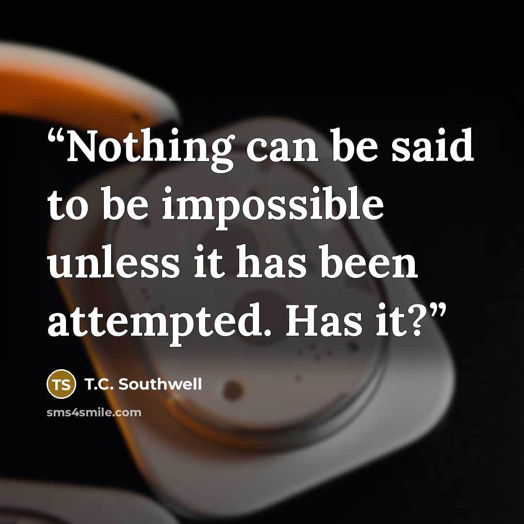 “Nothing can be said to be impossible unless it has been attempted. Has it?” quote by T.C. Southwell