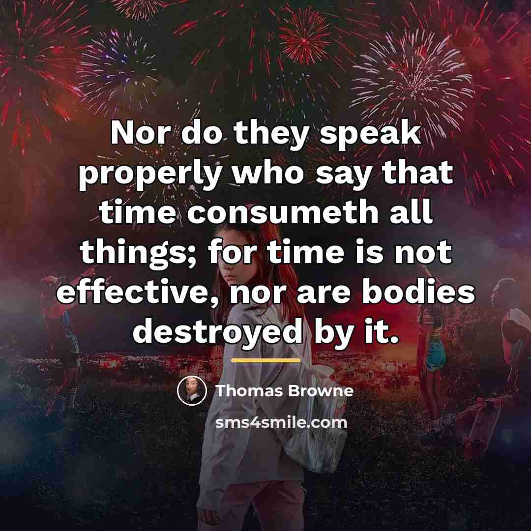 “Nor do they speak properly who say that time consumeth…” quote by Thomas Browne