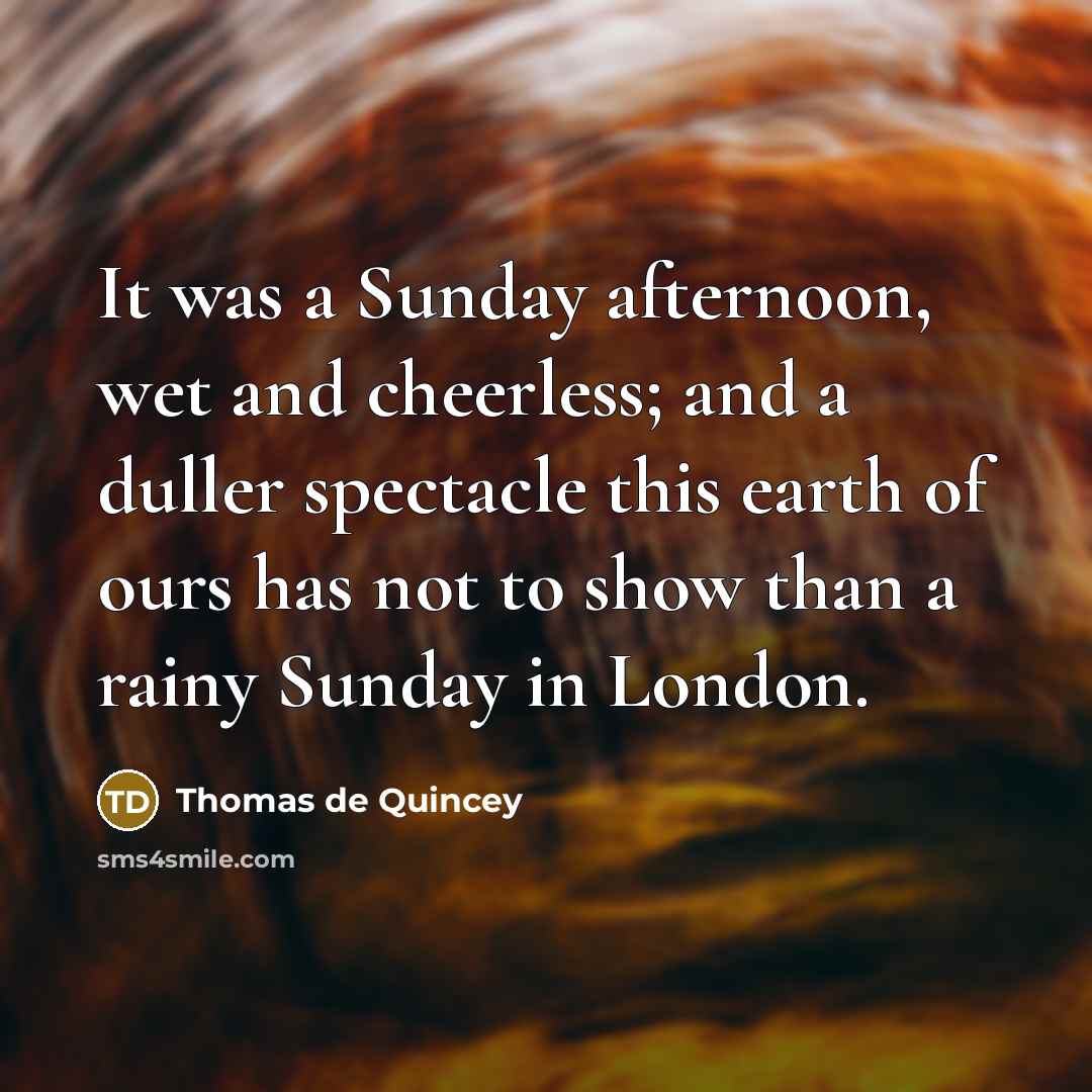 “It was a Sunday afternoon, wet and cheerless; and a…” quote by Thomas de Quincey