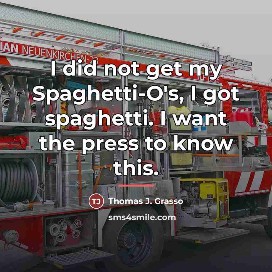 “I did not get my Spaghetti-O's, I got spaghetti. I…” quote by Thomas J. Grasso