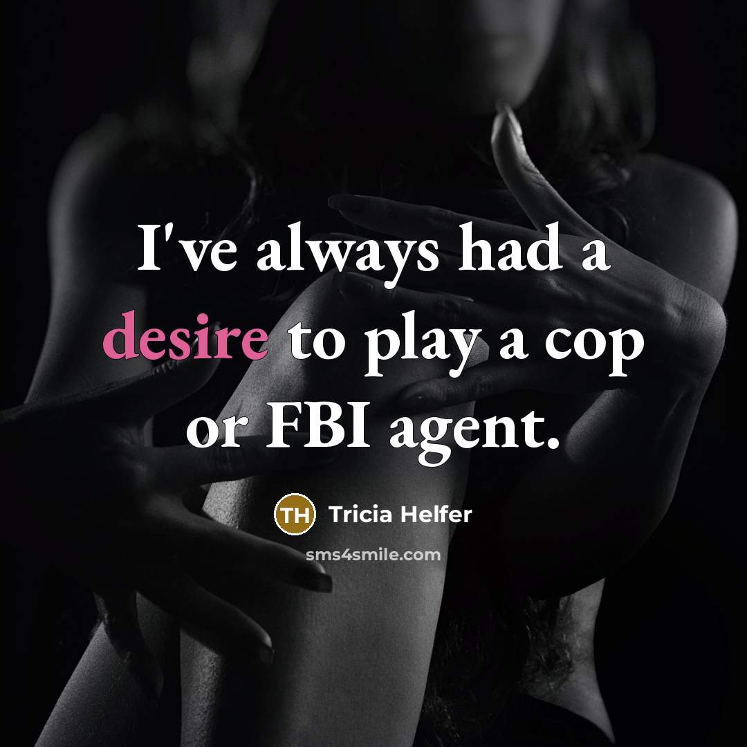 “I've always had a desire to play a cop or FBI agent.” quote by Tricia Helfer