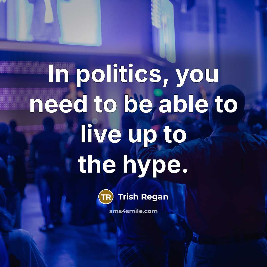 “In politics, you need to be able to live up…” quote by Trish Regan