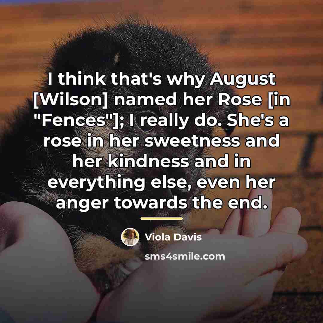 “I think that's why August [Wilson] named her Rose [in…” quote by Viola Davis