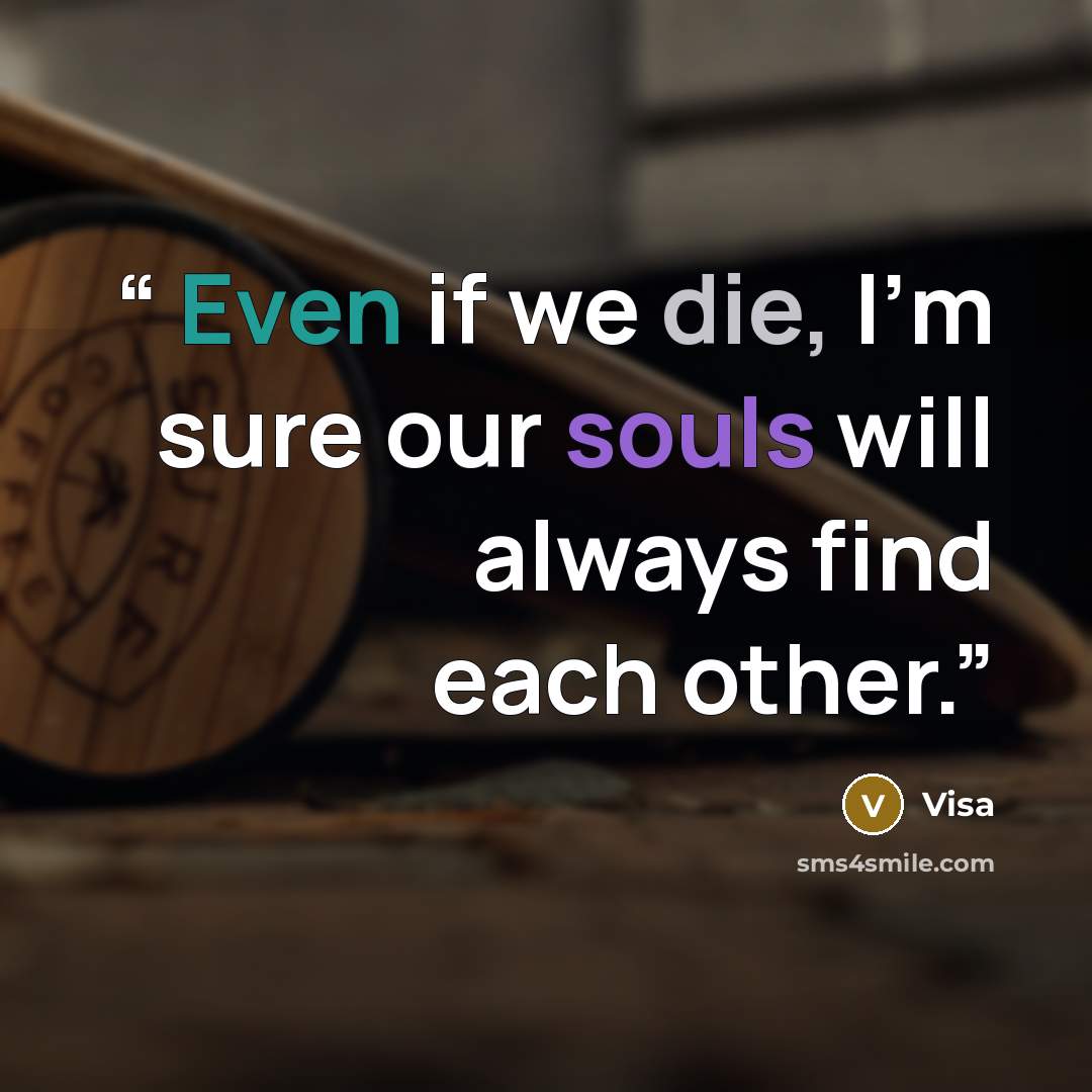 “Even if we die, I'm sure our souls will always find each other.” quote by Visa