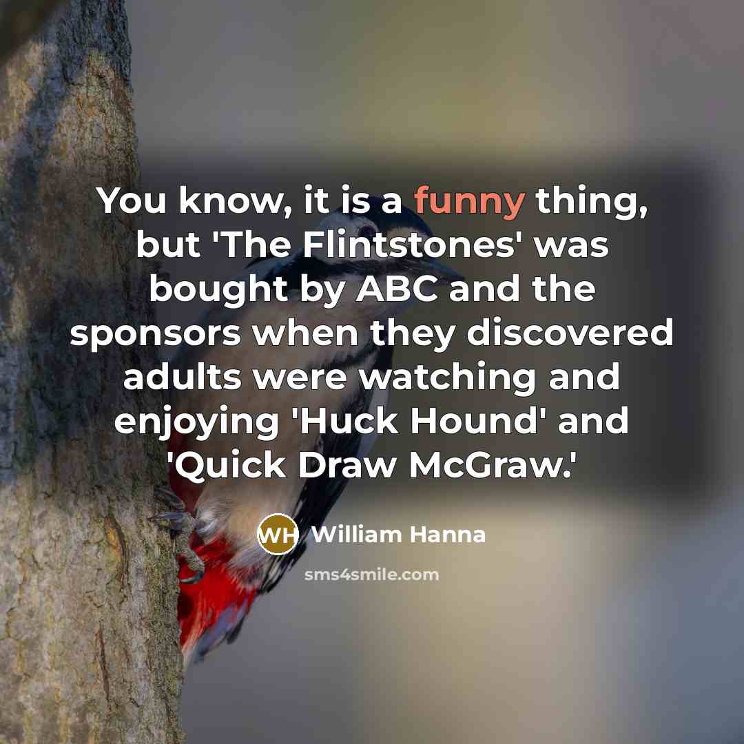 “You know, it is a funny thing, but 'The Flintstones'…” quote by William Hanna