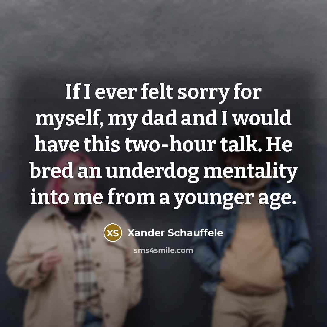 “If I ever felt sorry for myself, my dad and…” quote by Xander Schauffele