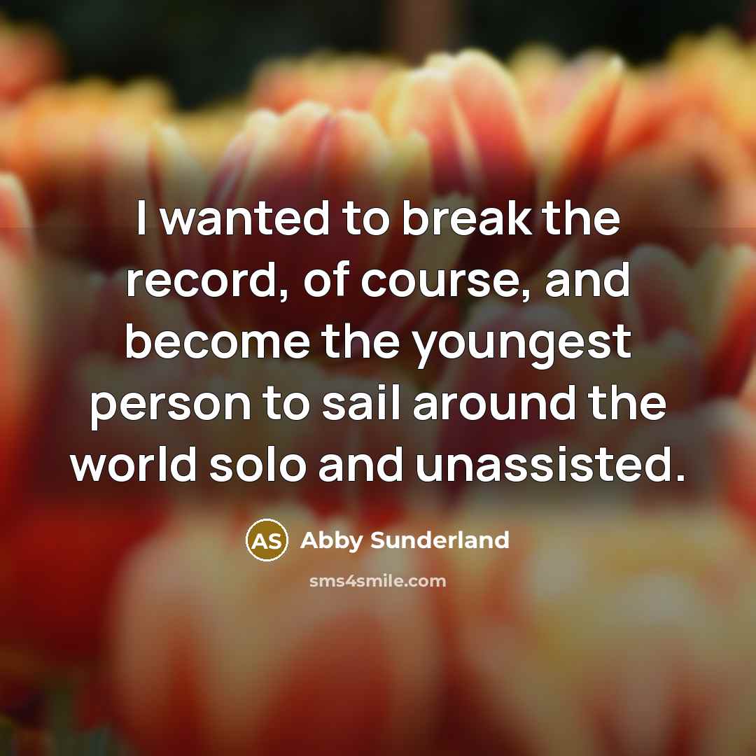“I wanted to break the record, of course, and become…” quote by Abby Sunderland