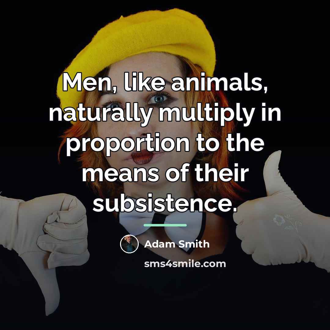 “Men, like animals, naturally multiply in proportion to the means…” quote by Adam Smith