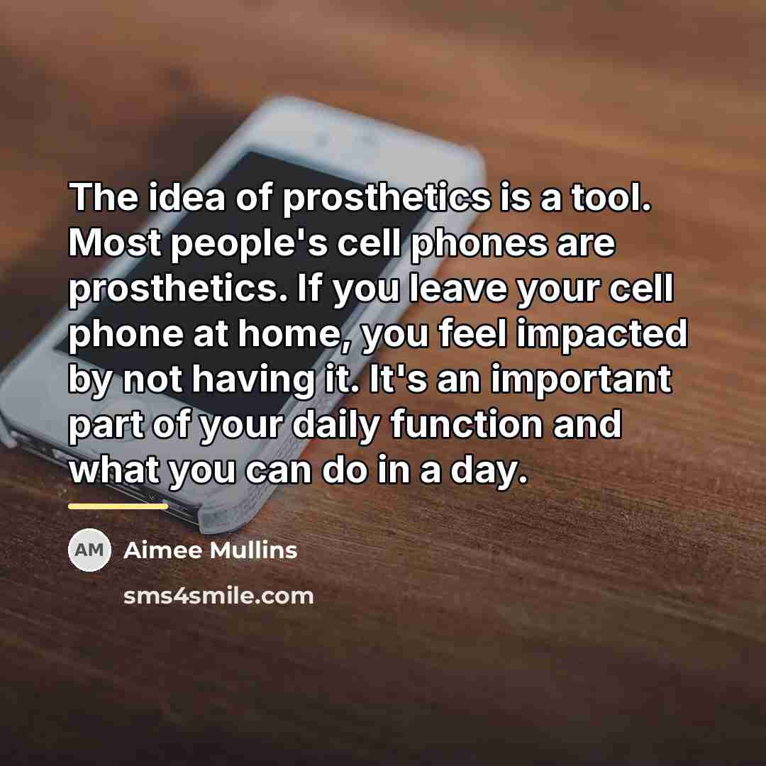 “The idea of prosthetics is a tool. Most people's cell…” quote by Aimee Mullins