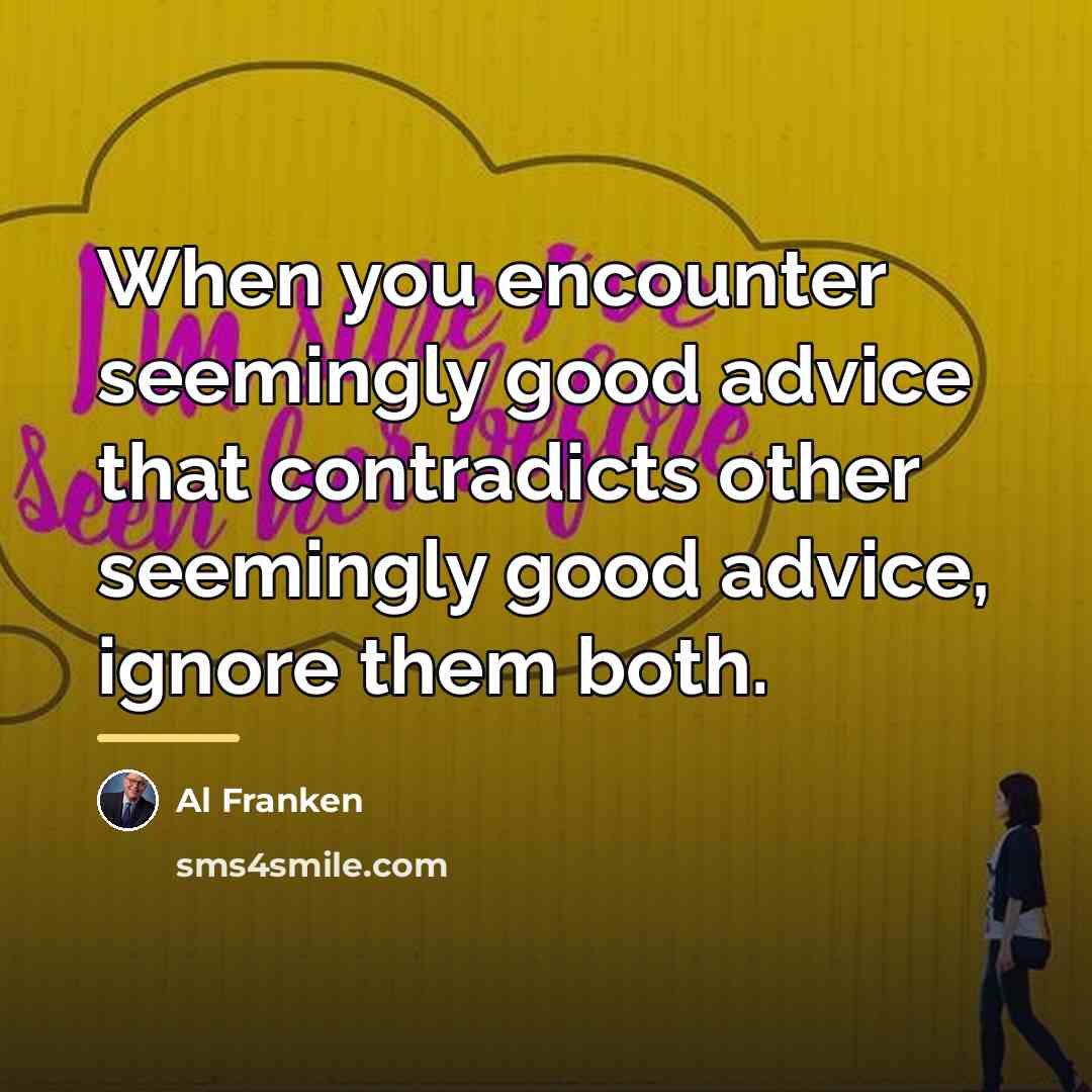 “When you encounter seemingly good advice that contradicts other seemingly…” quote by Al Franken