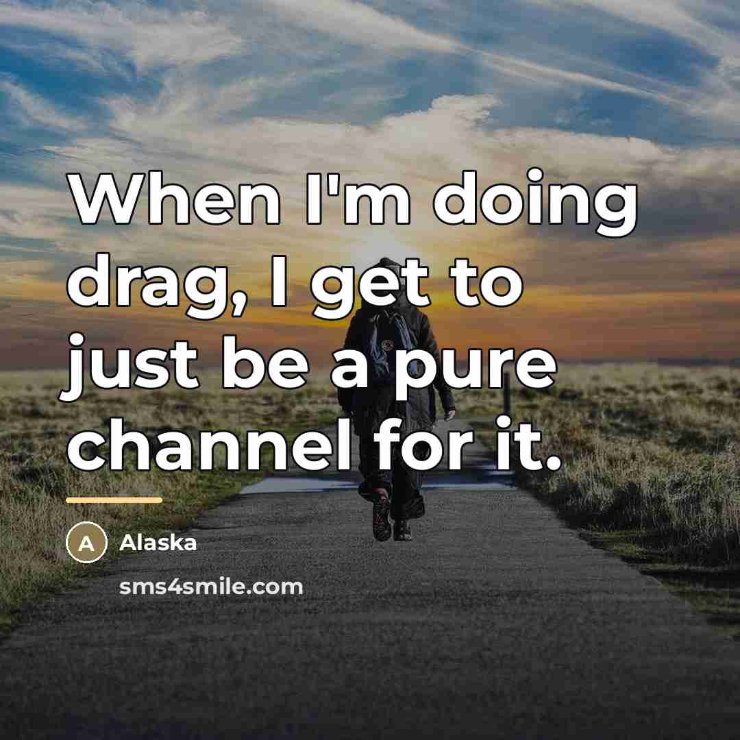 “When I'm doing drag, I get to just be a…” quote by Alaska