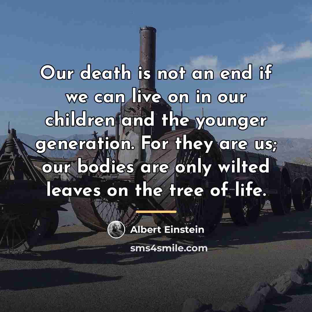 “Our death is not an end if we can live…” quote by Albert Einstein