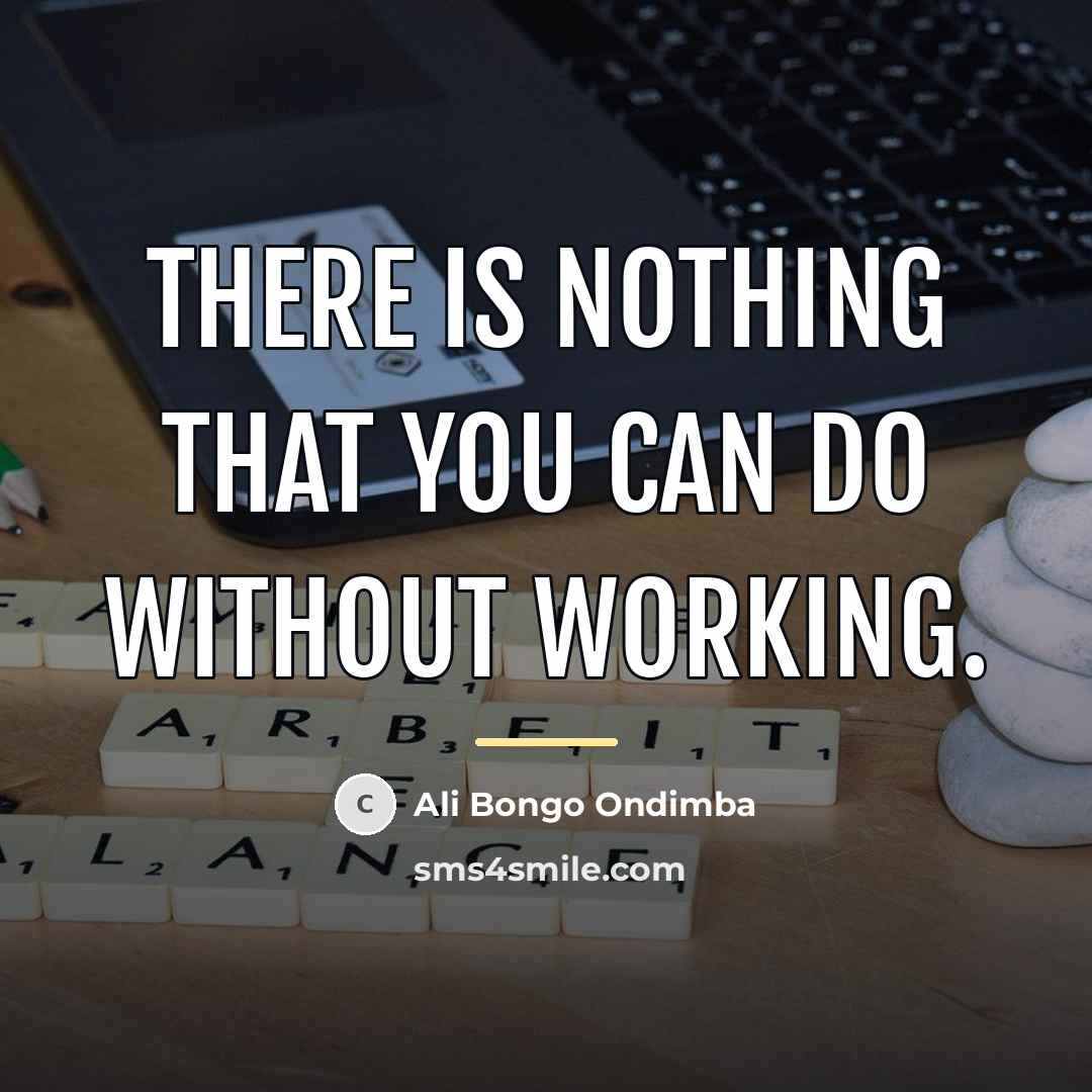 “There is nothing that you can do without working.…” quote by Ali Bongo Ondimba
