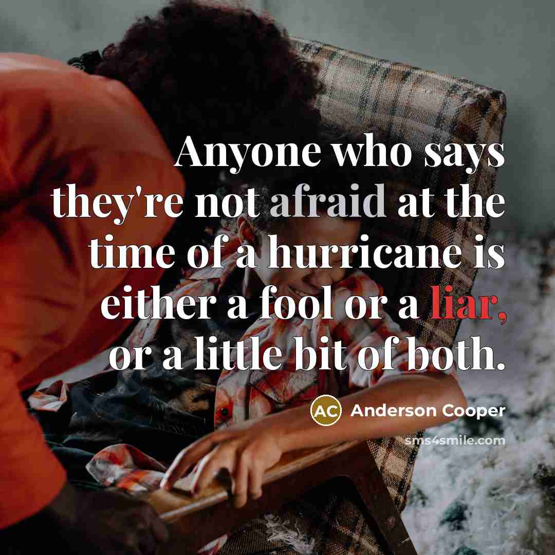 “Anyone who says they're not afraid at the time of…” quote by Anderson Cooper