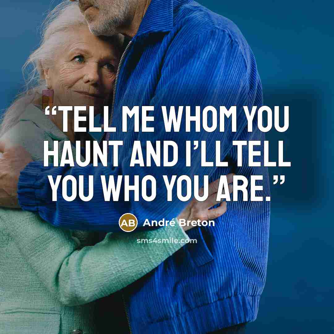 “Tell me whom you haunt and I’ll tell you who you are.” quote by Andre Breton