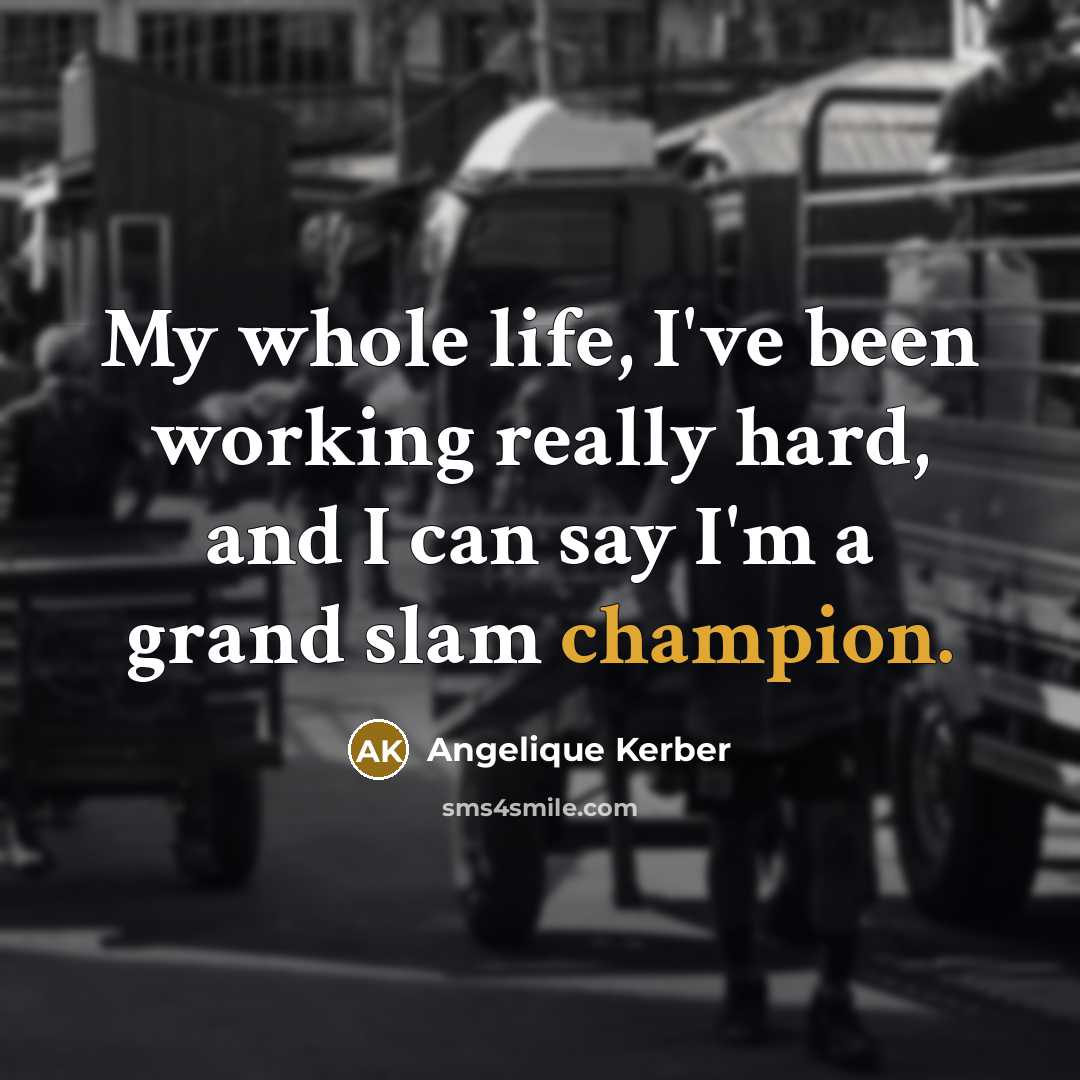 “My whole life, I've been working really hard, and I…” quote by Angelique Kerber
