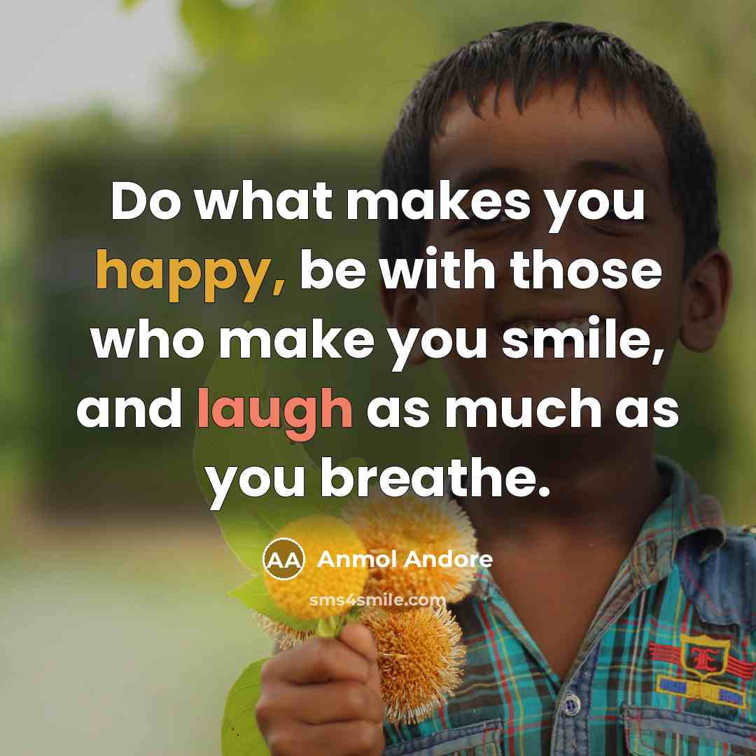 “Do what makes you happy, be with those who make…” quote by Anmol Andore