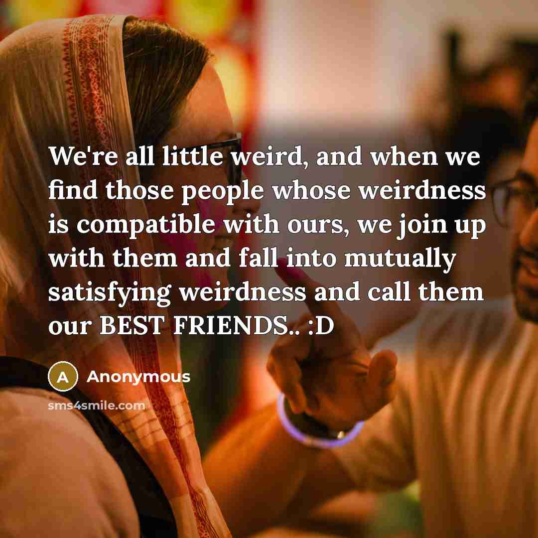 “We're all little weird, and when we find those people…” quote by Anonymous