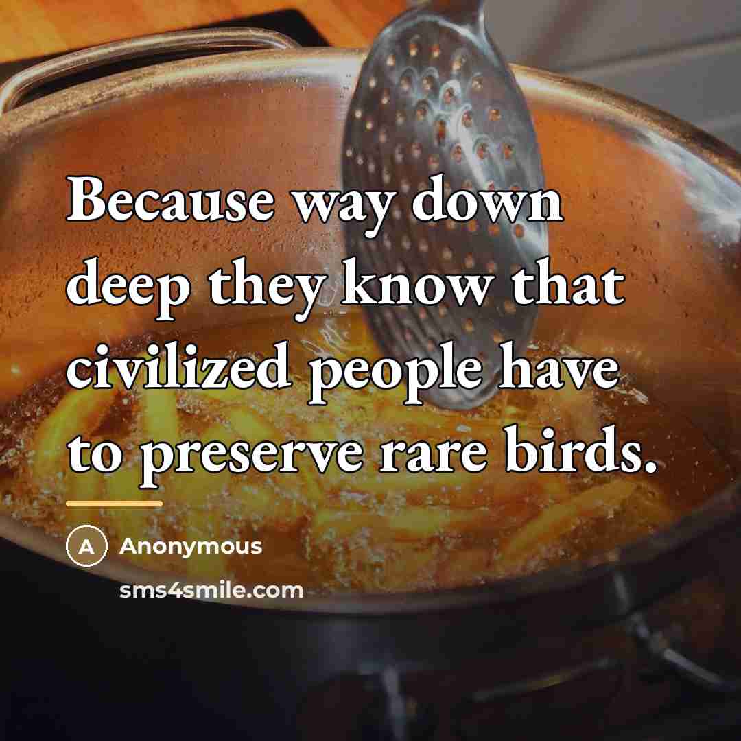 “Because way down deep they know that civilized people have…” quote by Anonymous