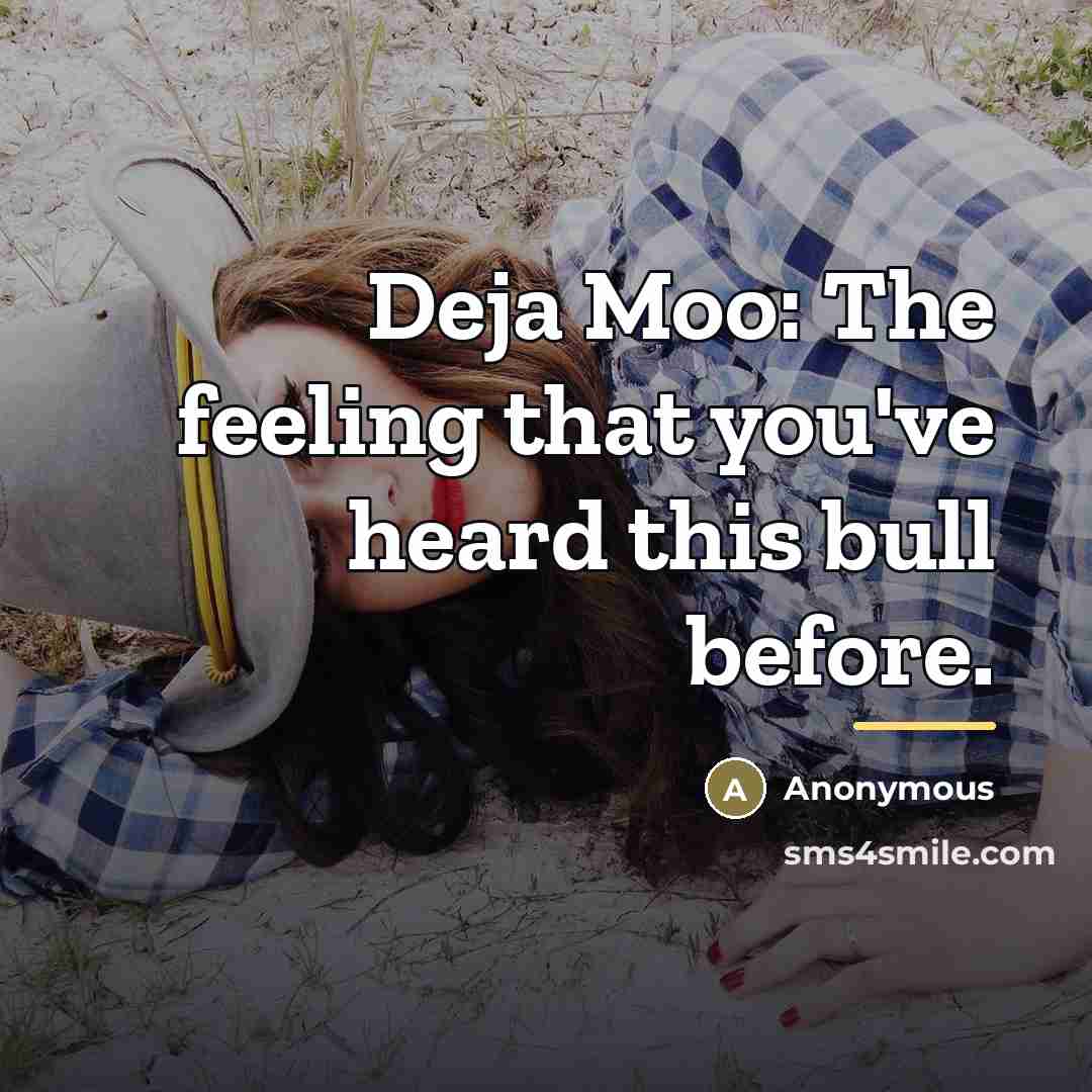 “Deja Moo: The feeling that you've heard this bull before.…” quote by Anonymous