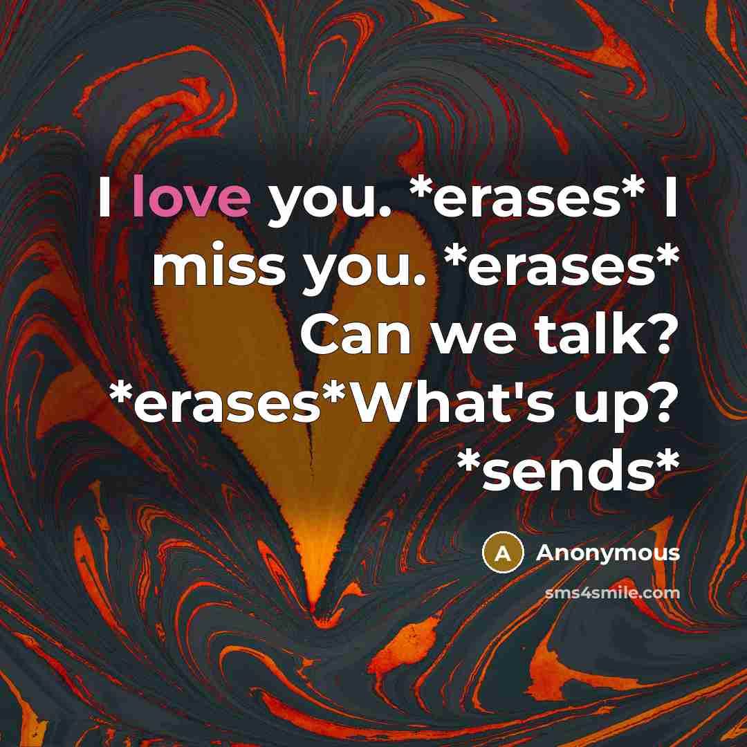 “I love you. *erases* I miss you. *erases* Can we…” quote by Anonymous