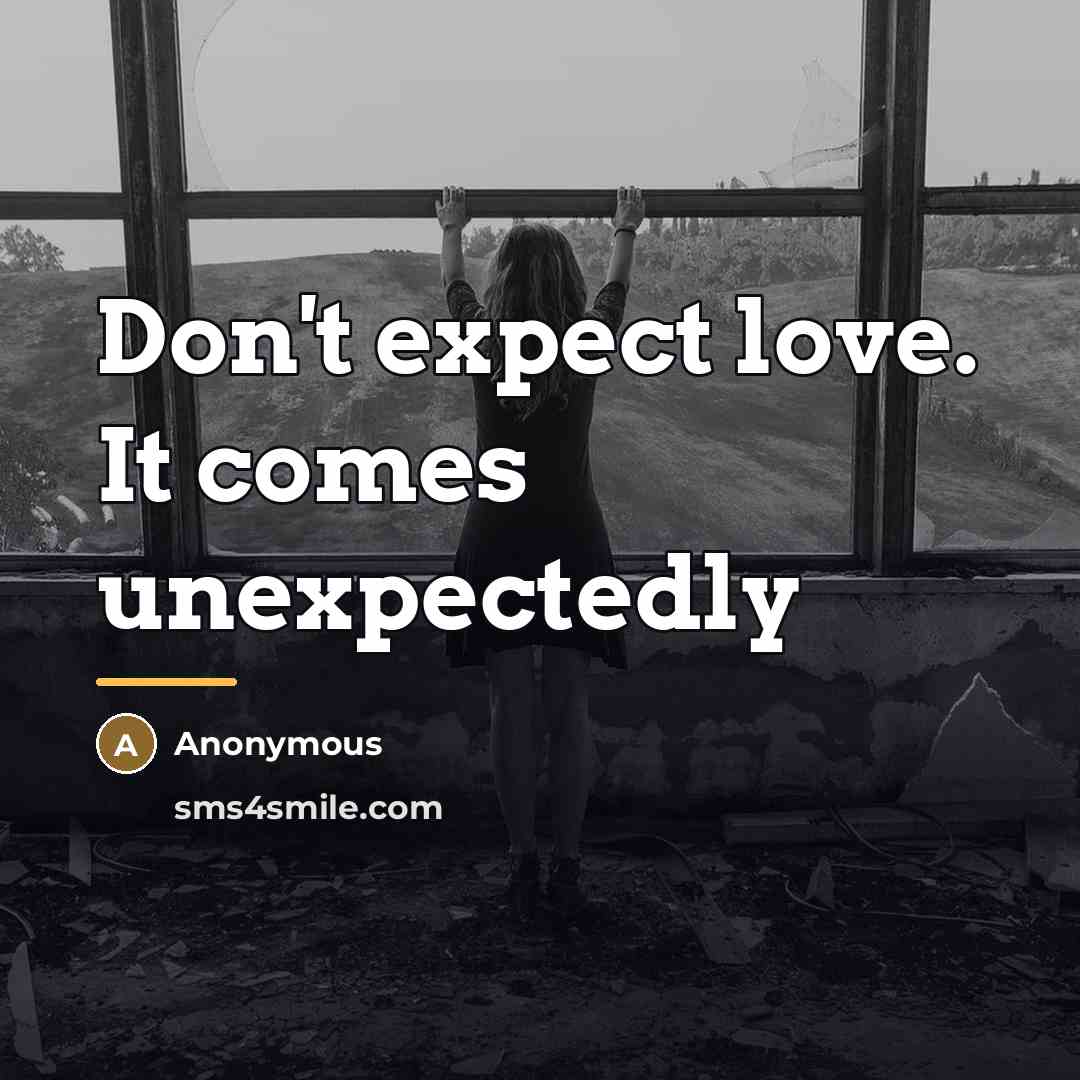 “Don't expect love. It comes unexpectedly…” quote by Anonymous
