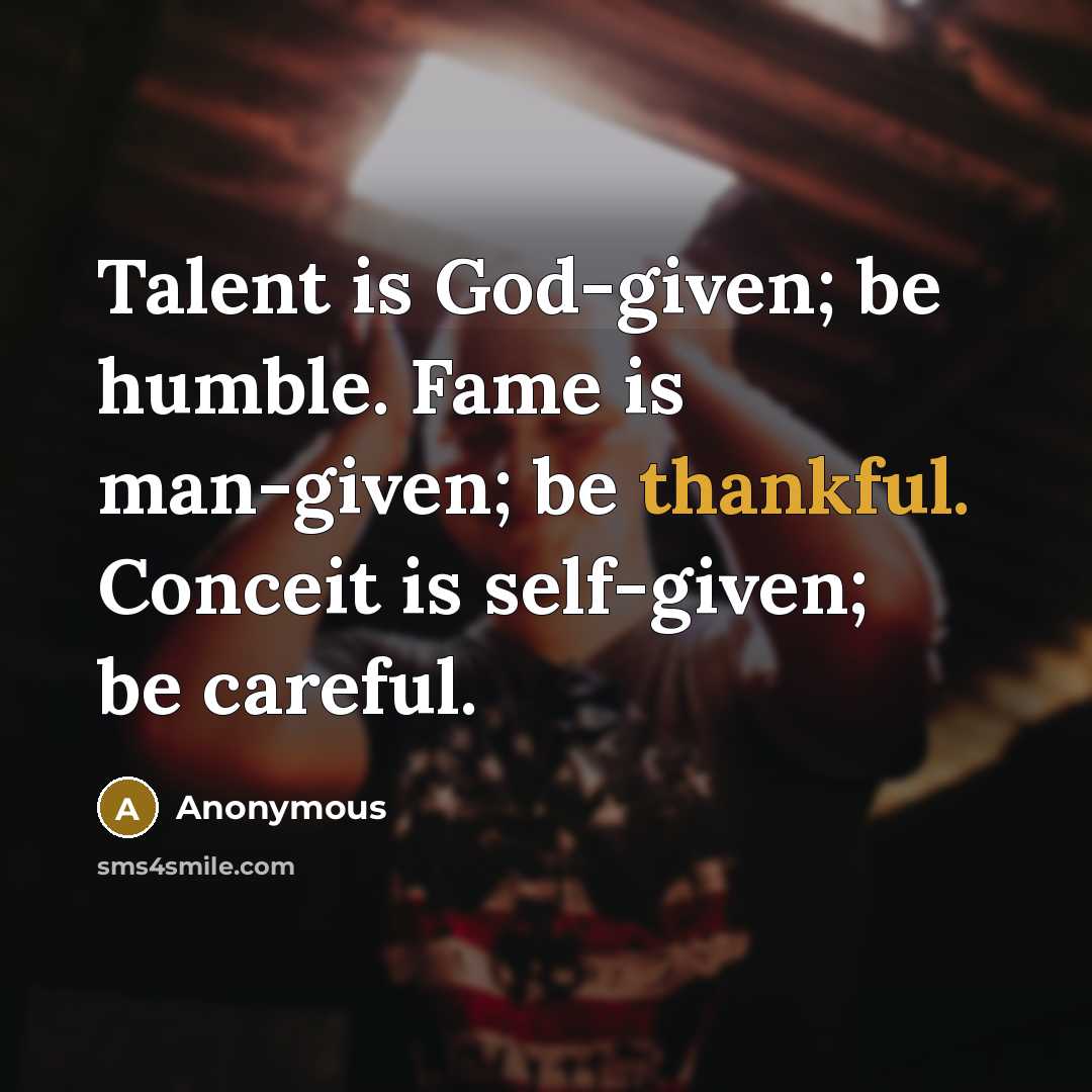 “Talent is God-given; be humble. Fame is man-given; be thankful.…” quote by Anonymous