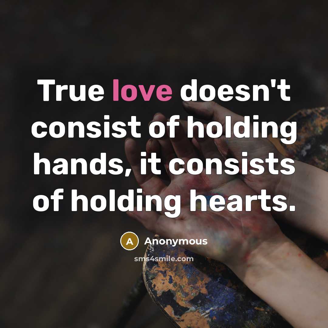 “True love doesn't consist of holding hands, it consists of…” quote by Anonymous