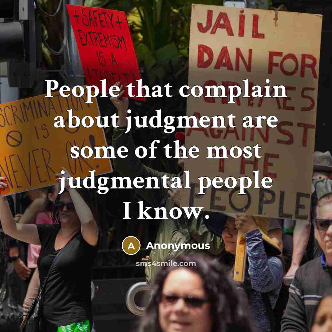 “People that complain about judgment are some of the most judgmental people I know.” quote by Anonymous