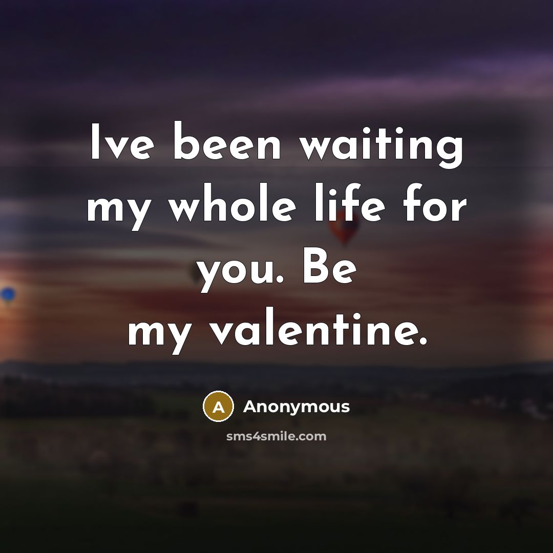 “Ive been waiting my whole life for you. Be my…” quote by Anonymous