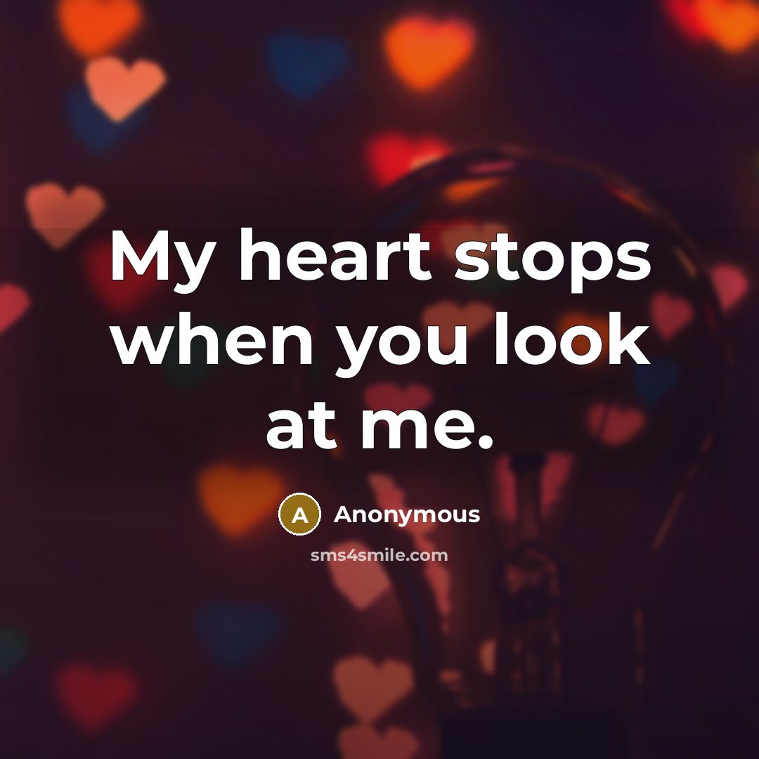 “My heart stops when you look at me.…” quote by Anonymous
