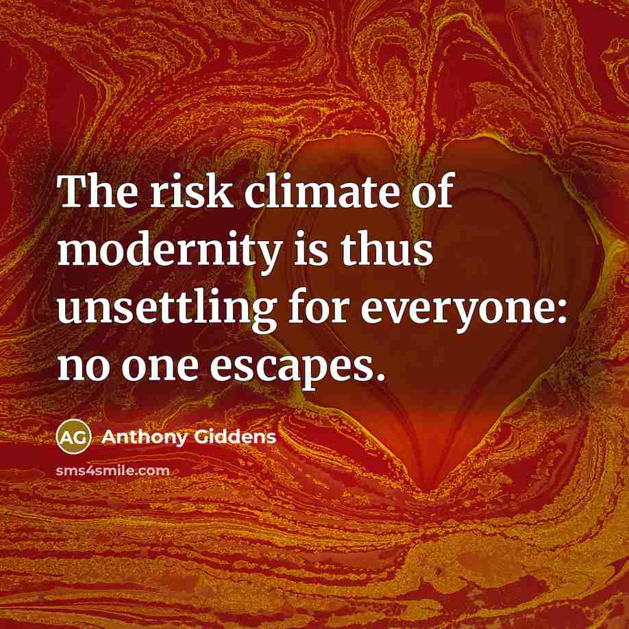 “The risk climate of modernity is thus unsettling for everyone:…” quote by Anthony Giddens