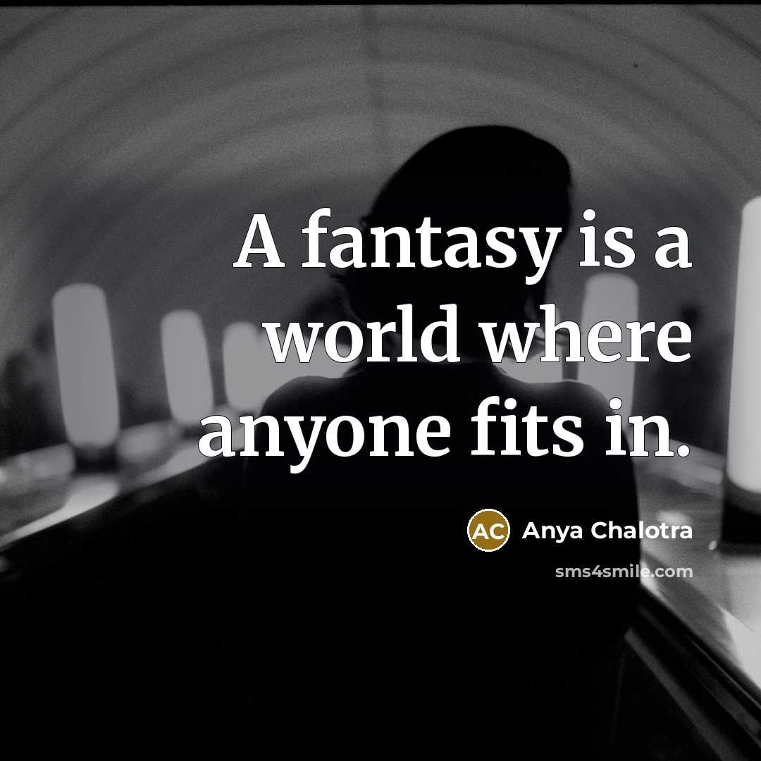 “A fantasy is a world where anyone fits in.…” quote by Anya Chalotra
