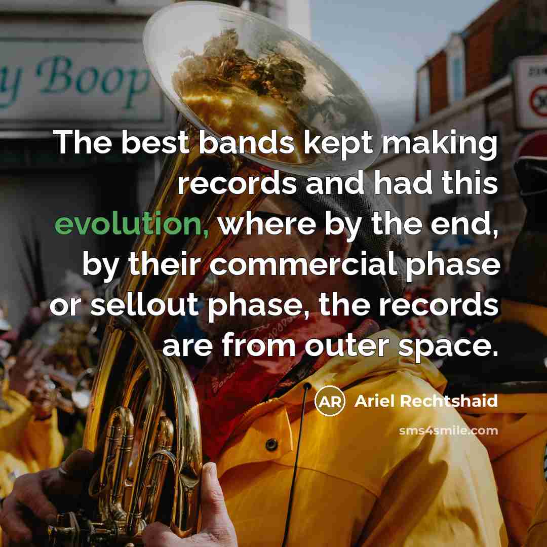“The best bands kept making records and had this evolution,…” quote by Ariel Rechtshaid
