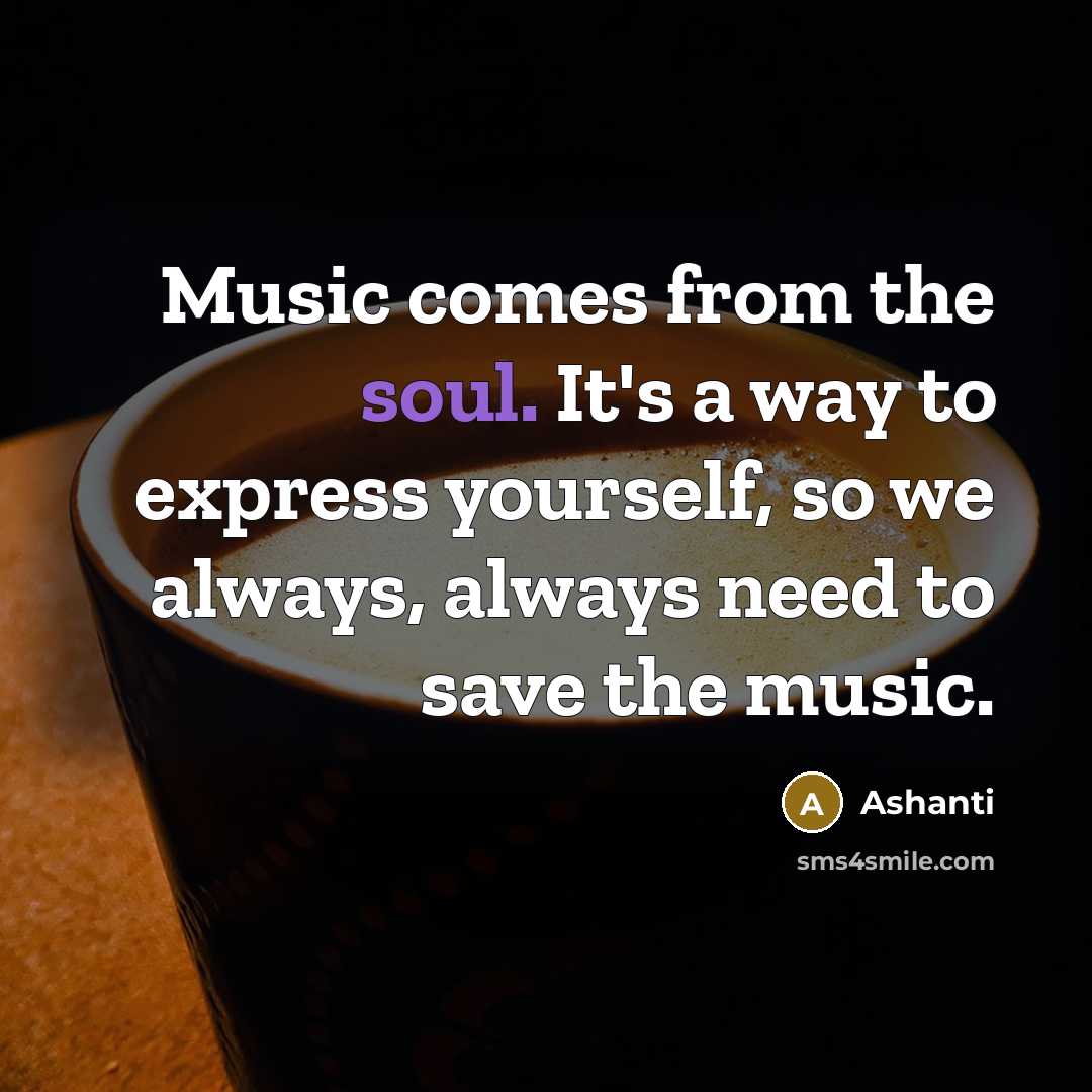 “Music comes from the soul. It's a way to express…” quote by Ashanti