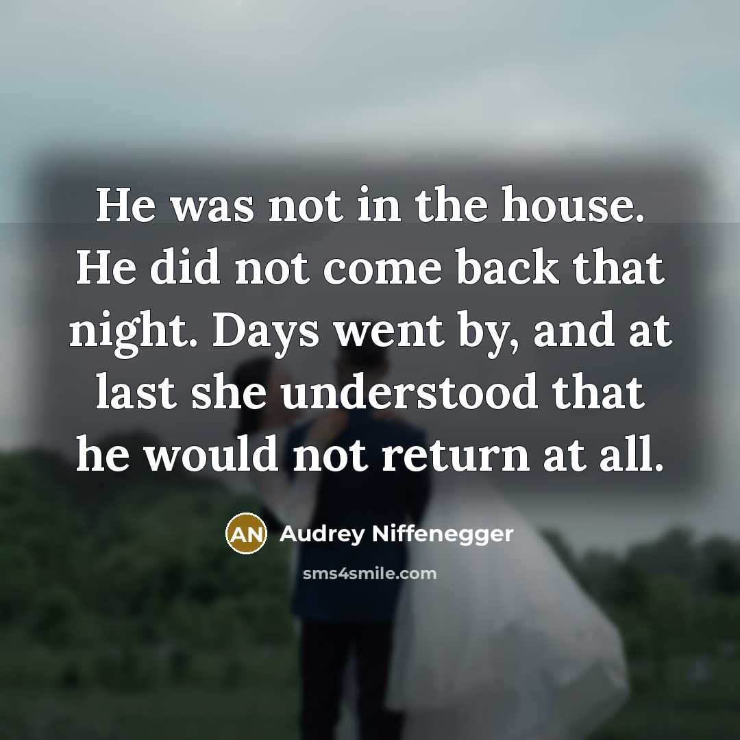 “He was not in the house. He did not come…” quote by Audrey Niffenegger